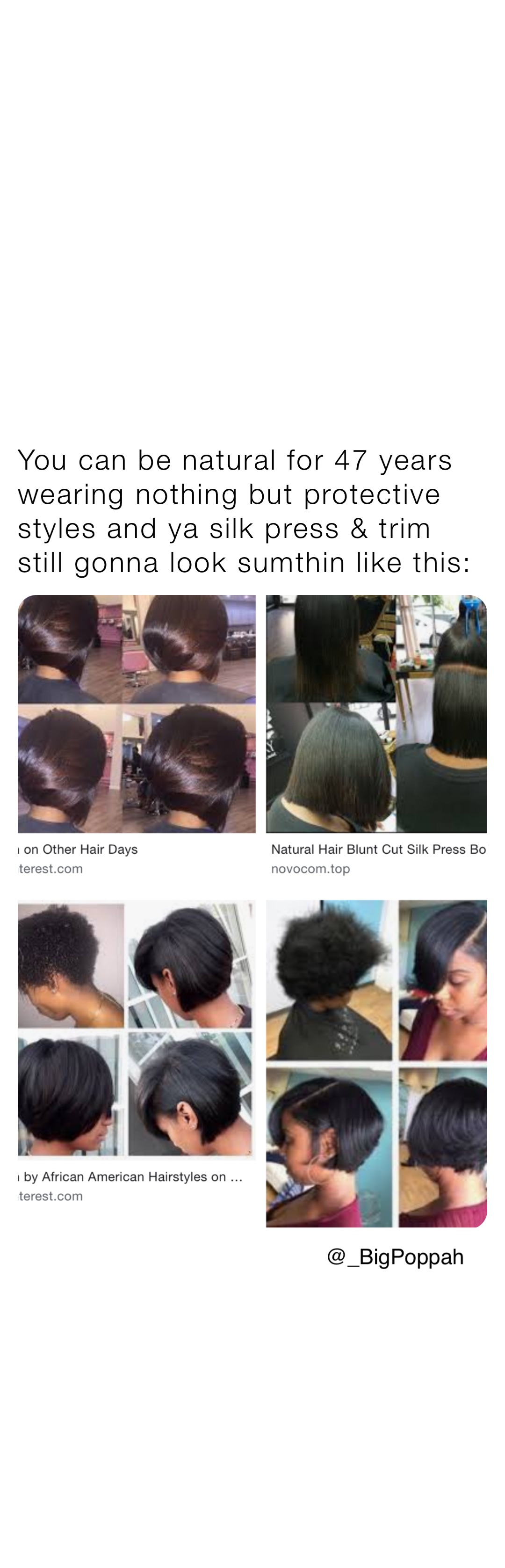You can be natural for 47 years  wearing nothing but protective styles and ya silk press & trim  still gonna look sumthin like this: