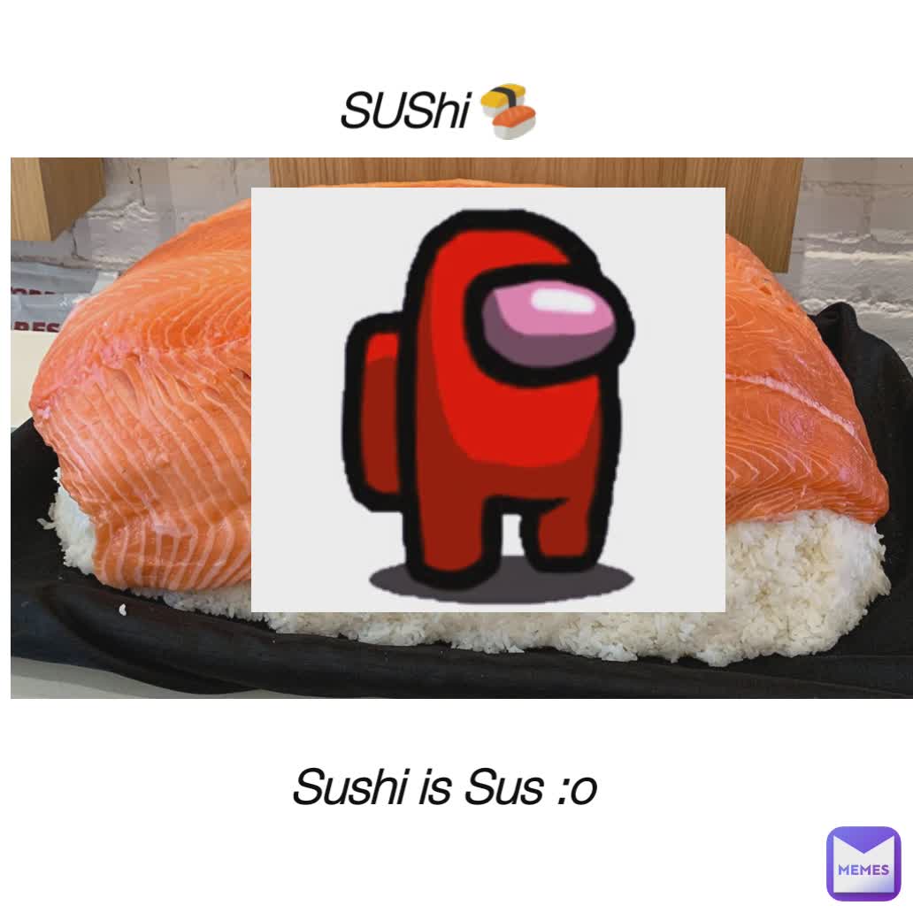 SUShi 🍣 Sushi is Sus :o