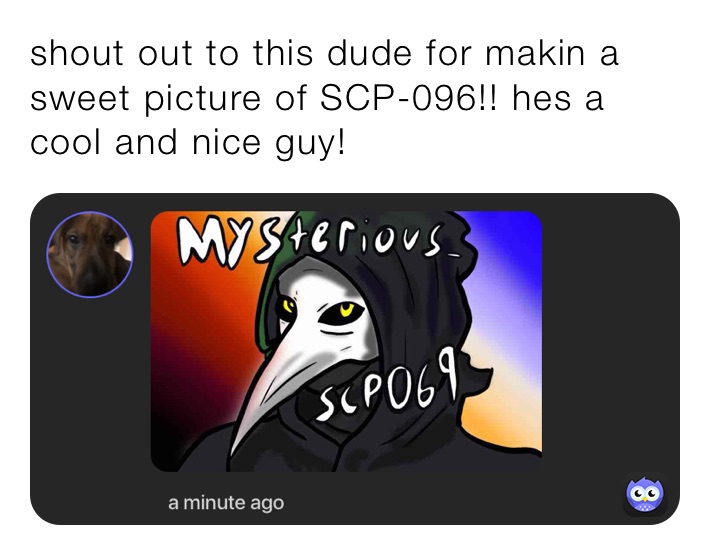 shout out to this dude for makin a sweet picture of SCP-096!! hes a cool and nice guy!