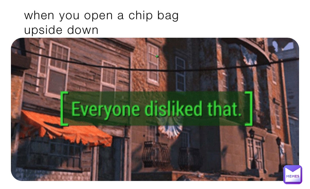 when you open a chip bag upside down