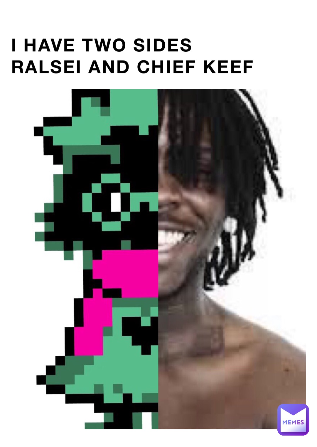 I HAVE TWO SIDES
RALSEI AND CHIEF KEEF