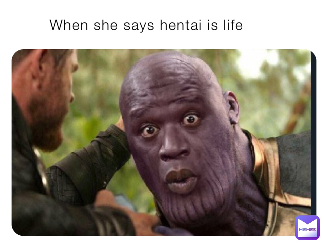 When she says hentai is life