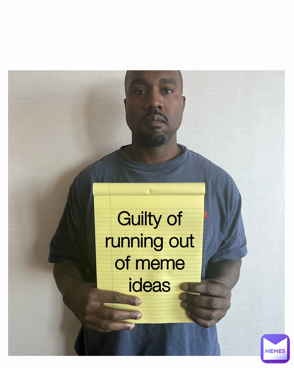 Guilty of running out of meme ideas