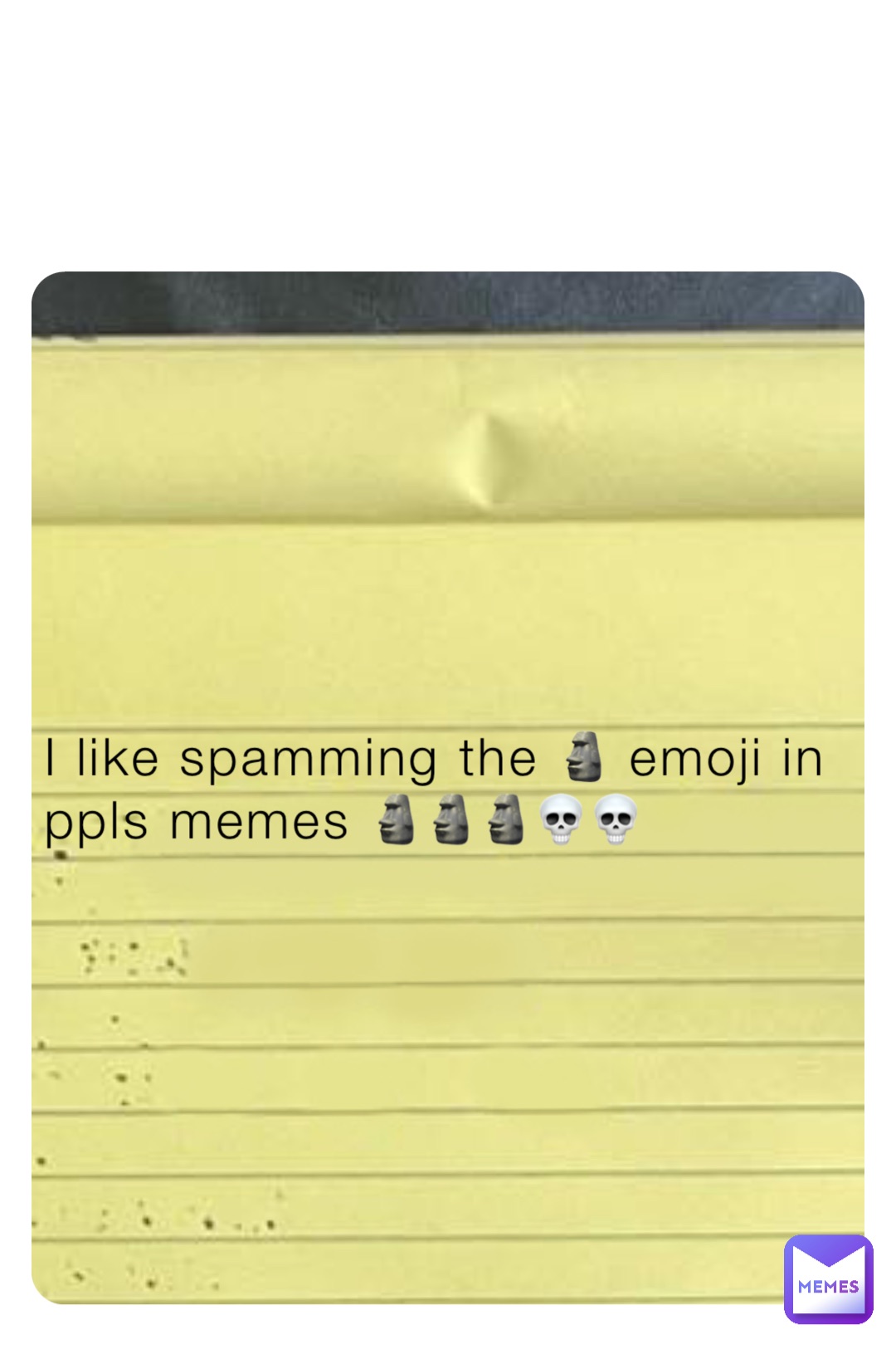 I like spamming the 🗿 emoji in ppls memes 🗿🗿🗿💀💀