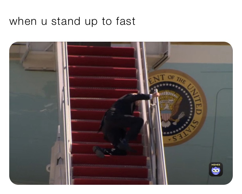 when u stand up to fast