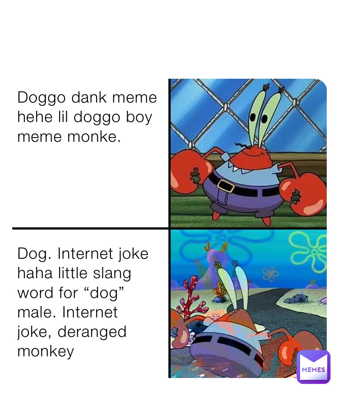 Doggo dank meme hehe lil doggo boy meme monke.





Dog. Internet joke haha little slang word for “dog” male. Internet joke, deranged monkey