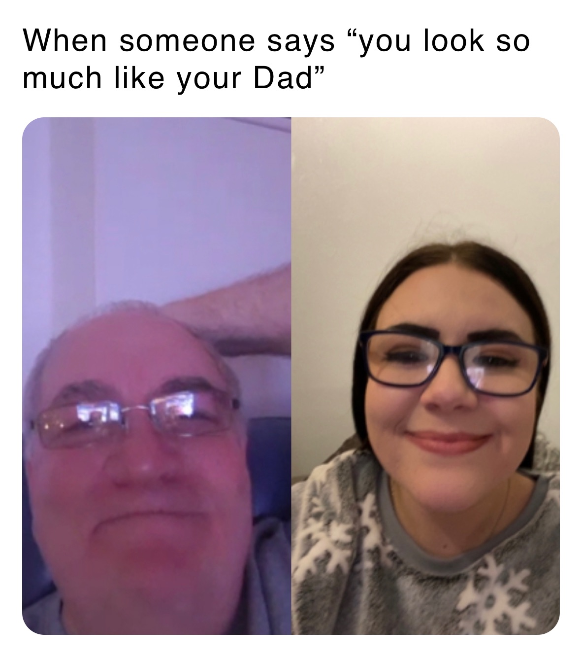When someone says “you look so much like your Dad”