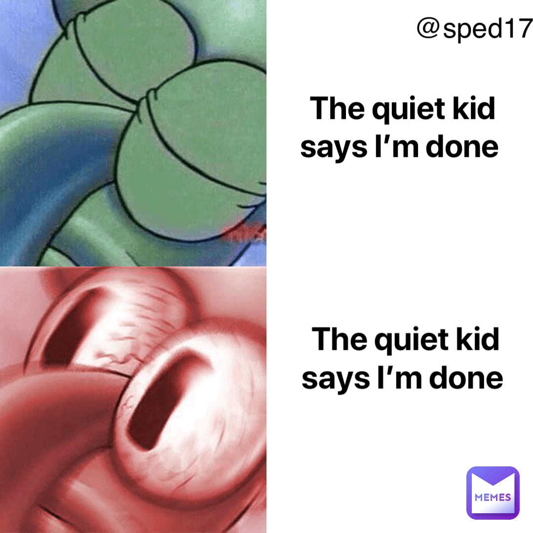 The quiet kid says I’m done The quiet kid says I’m done