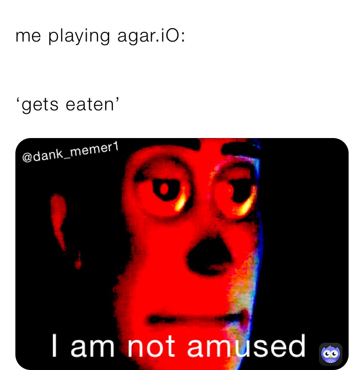 me playing agar.iO:


‘gets eaten’