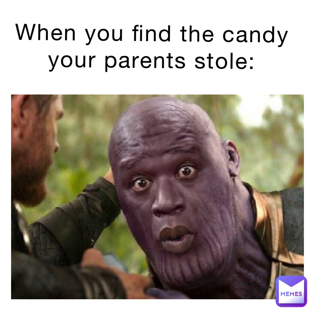 When you find the candy your parents stole: