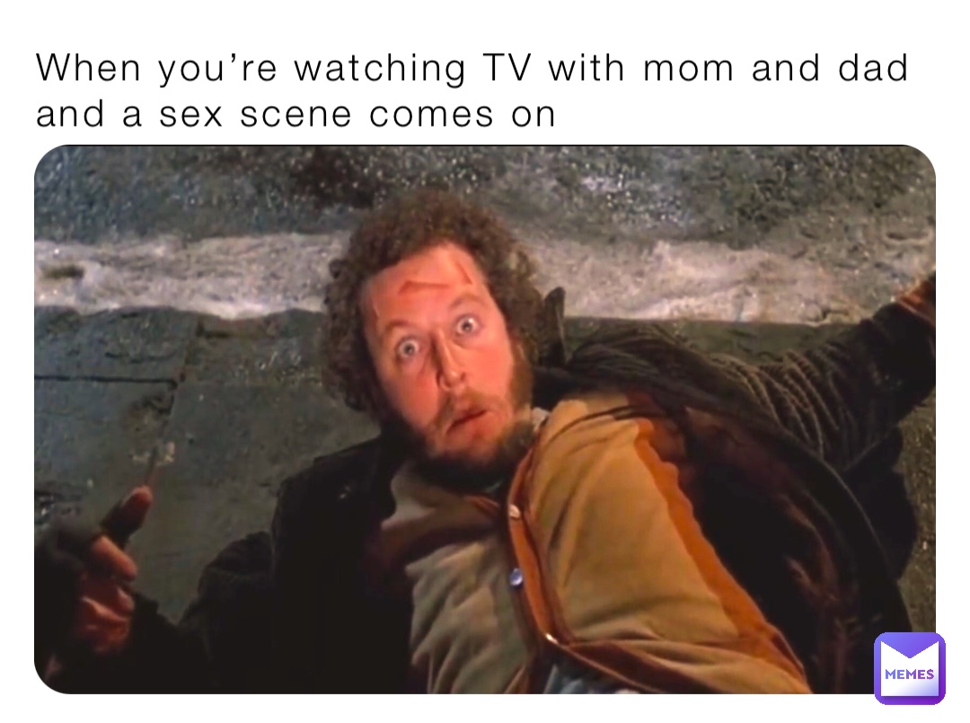 When you’re watching TV with mom and dad and a sex scene comes on