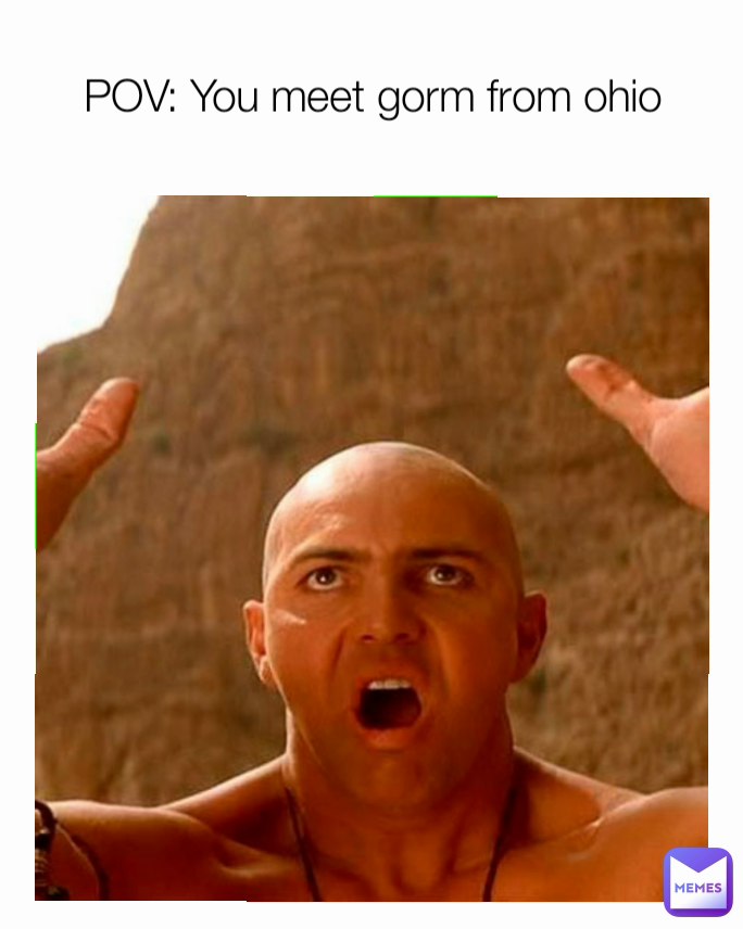 POV: You meet gorm from ohio
