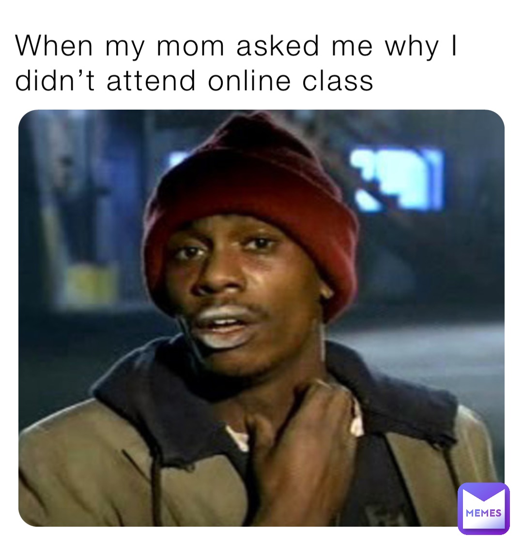When my mom asked me why I didn’t attend online class