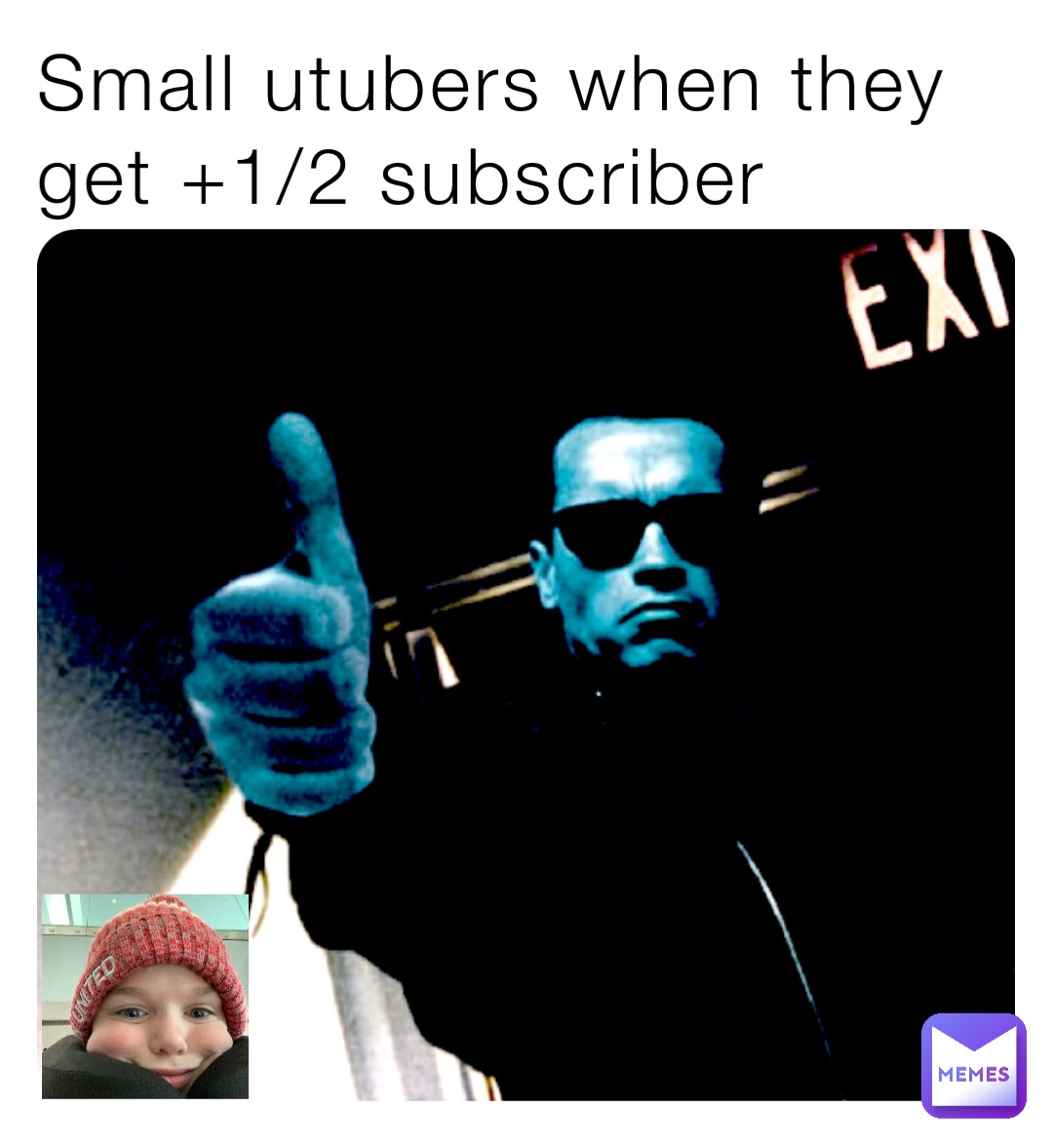 Small utubers when they get +1/2 subscriber