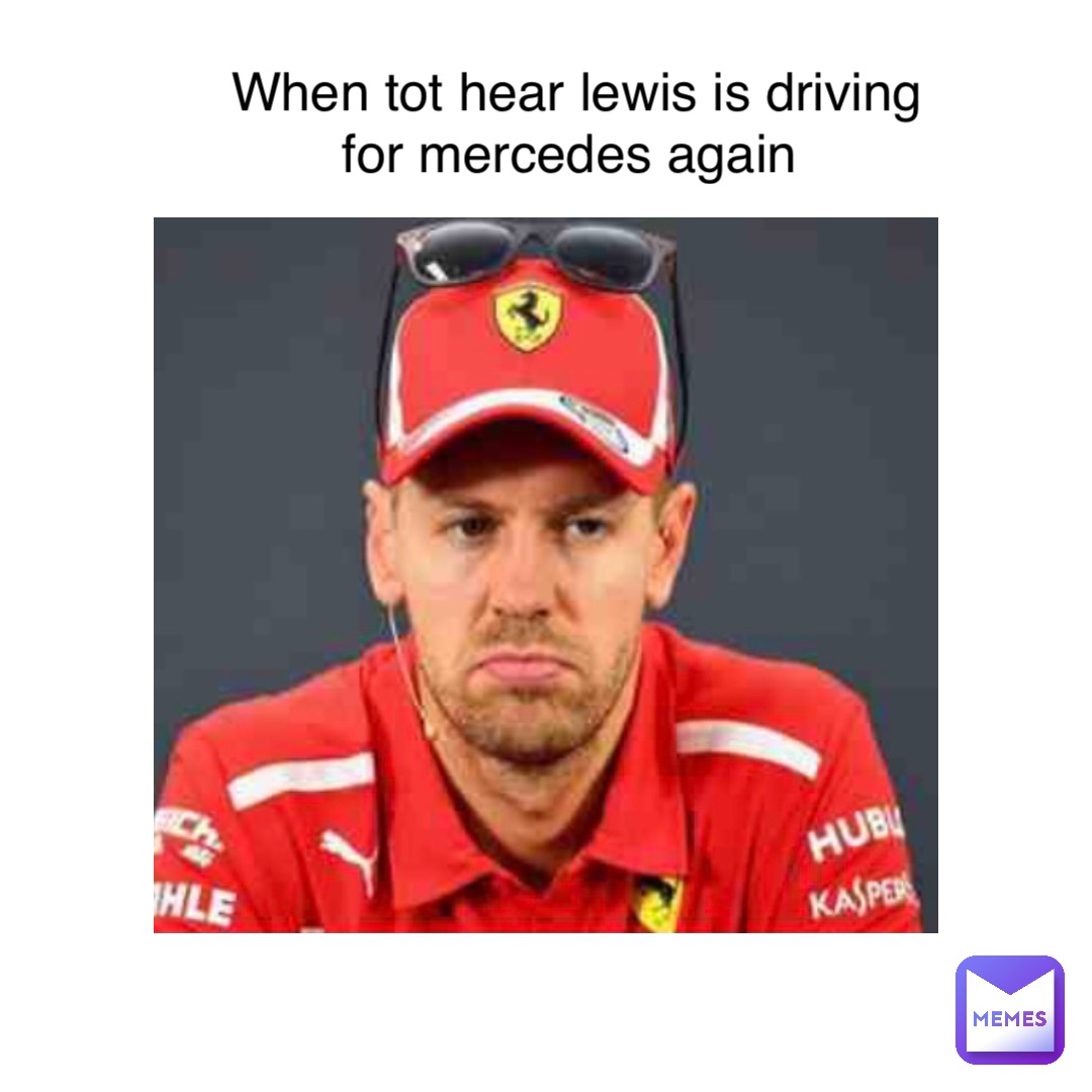 When tot hear Lewis is driving 
for Mercedes again