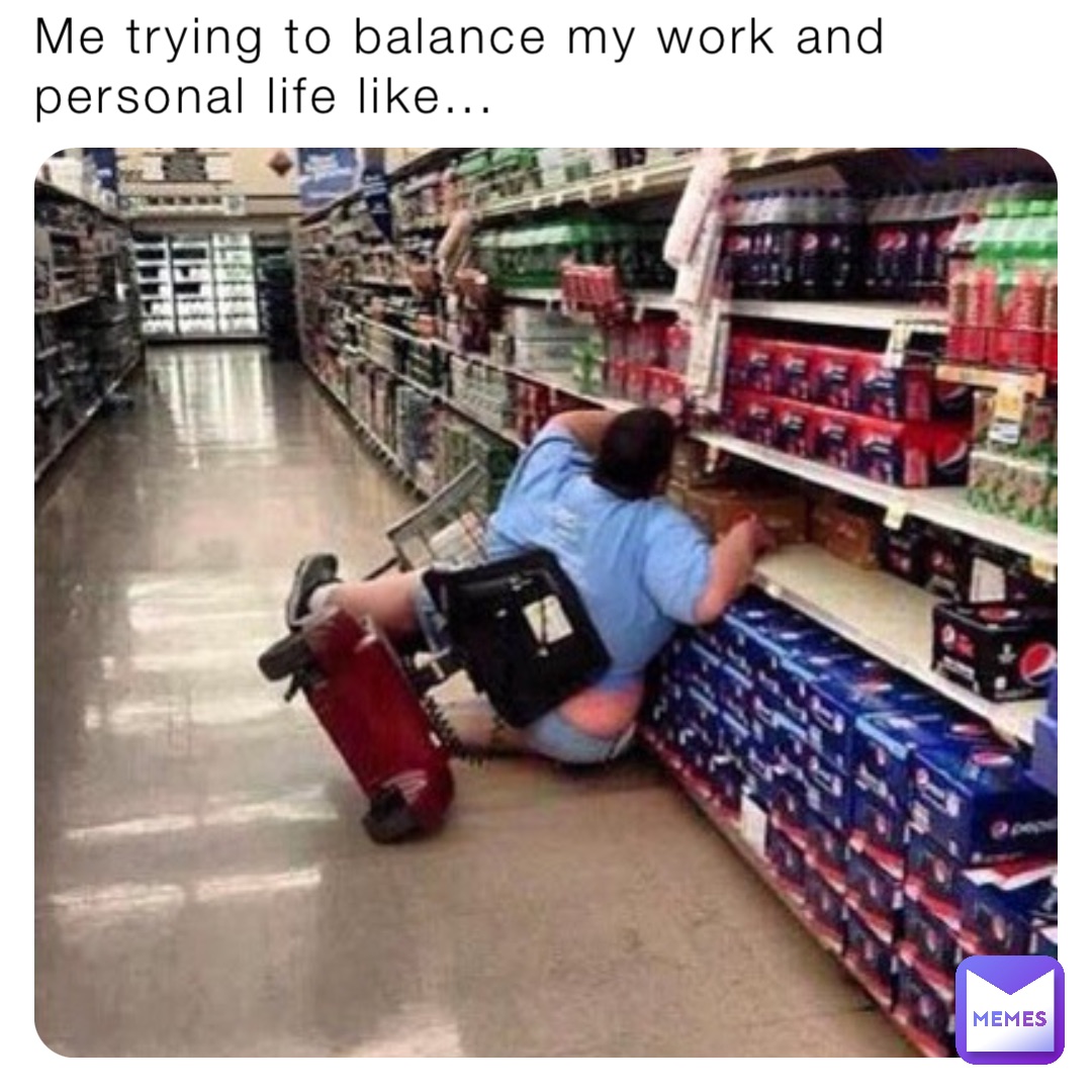 Me trying to balance my work and personal life like...