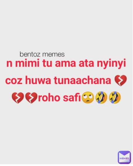 bentoz memes bentoz memes n mimi tu ama ata nyinyi coz huwa tunaachana 💔💔💔roho safi🙄🤣🤣 bentoz memes