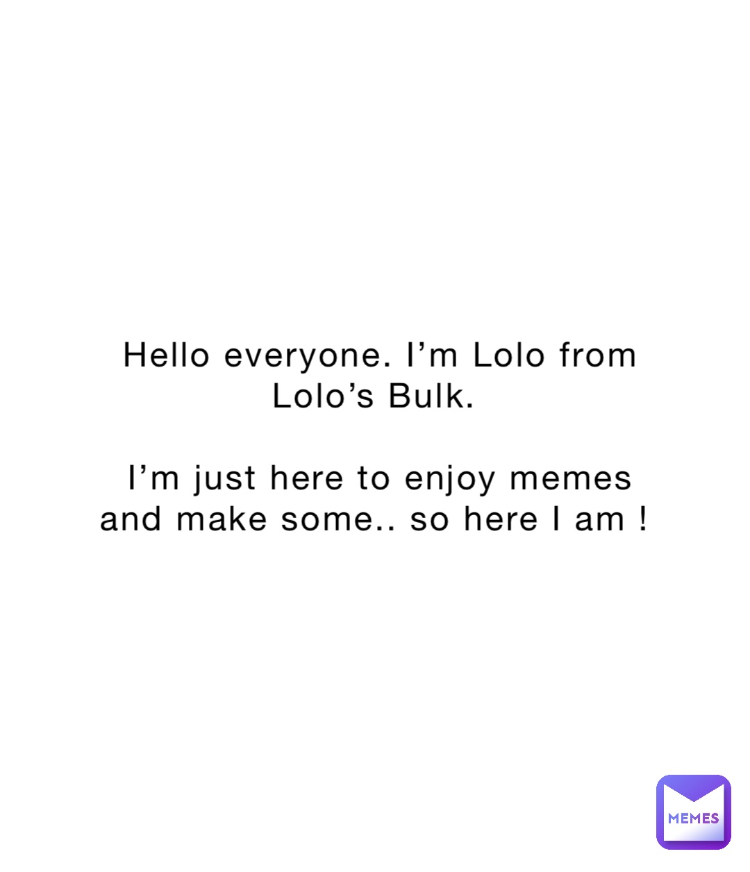 Hello everyone. I’m Lolo from Lolo’s Bulk.

I’m just here to enjoy memes and make some.. so here I am !