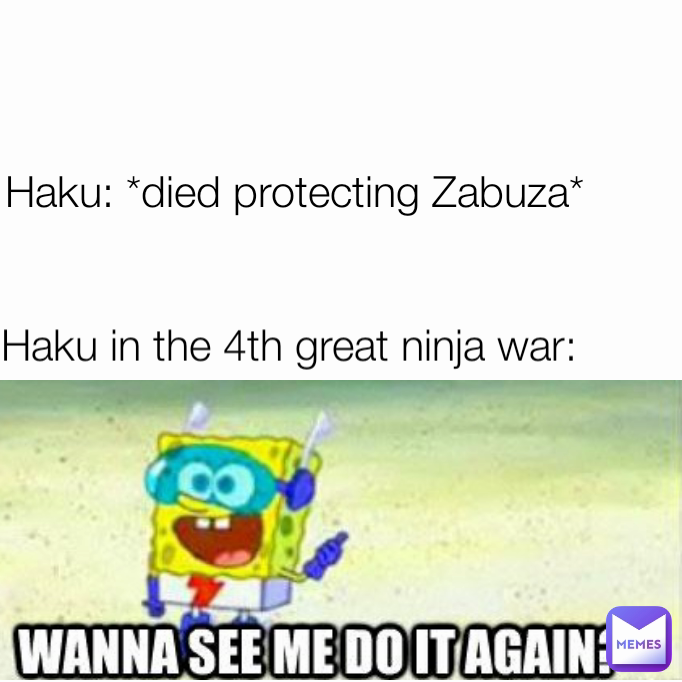Haku: *died protecting Zabuza* Haku in the 4th great ninja war: