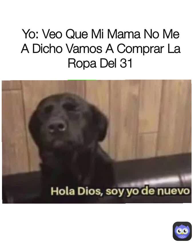 Yo: Veo Que Mi Mama No Me A Dicho Vamos A Comprar La Ropa Del 31 | @B1456 |  Memes