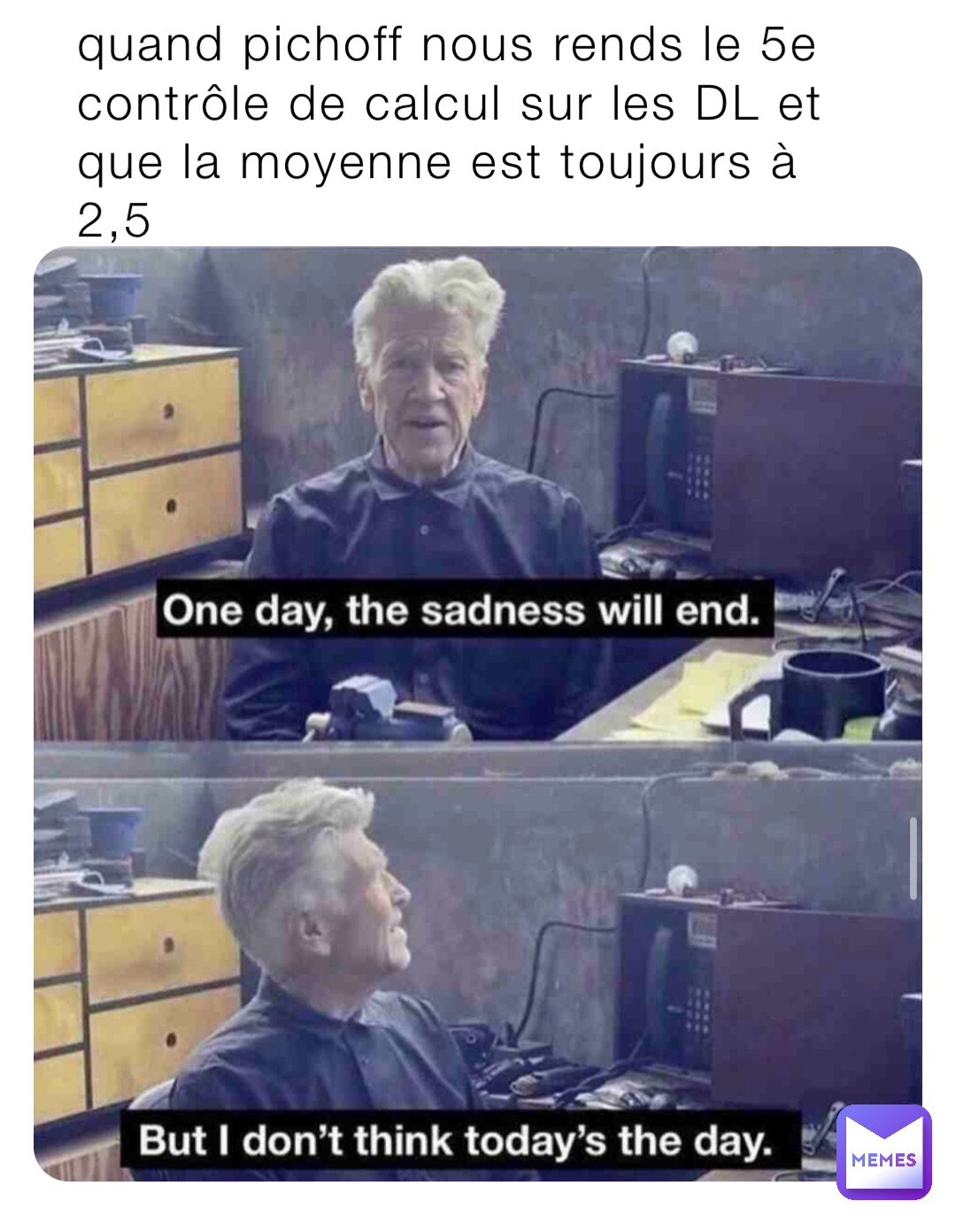 quand pichoff nous rends le 5e contrôle de calcul sur les DL et que la moyenne est toujours à 2,5
