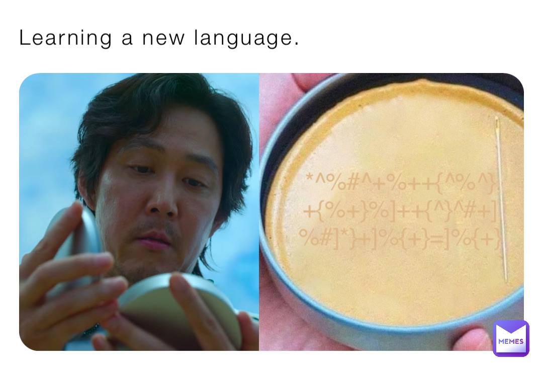 Learning a new language. *^%#^+%++{^%^}+{%+}%]++{^}^#+]%#]*}+]%{+}=]%{+}