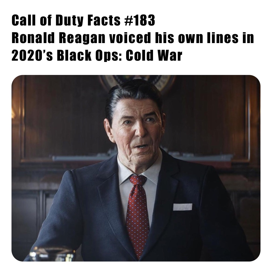 Call of Duty Facts #183 
Ronald Reagan voiced his own lines in 2020’s Black Ops: Cold War 