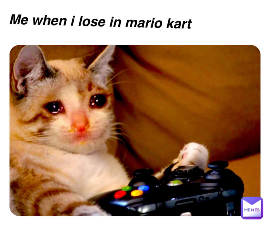 Me when I lose in Mario kart