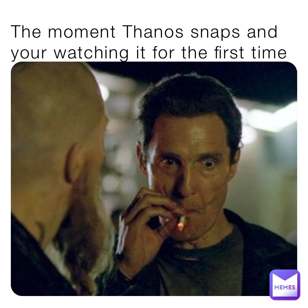 The moment Thanos snaps and your watching it for the first time