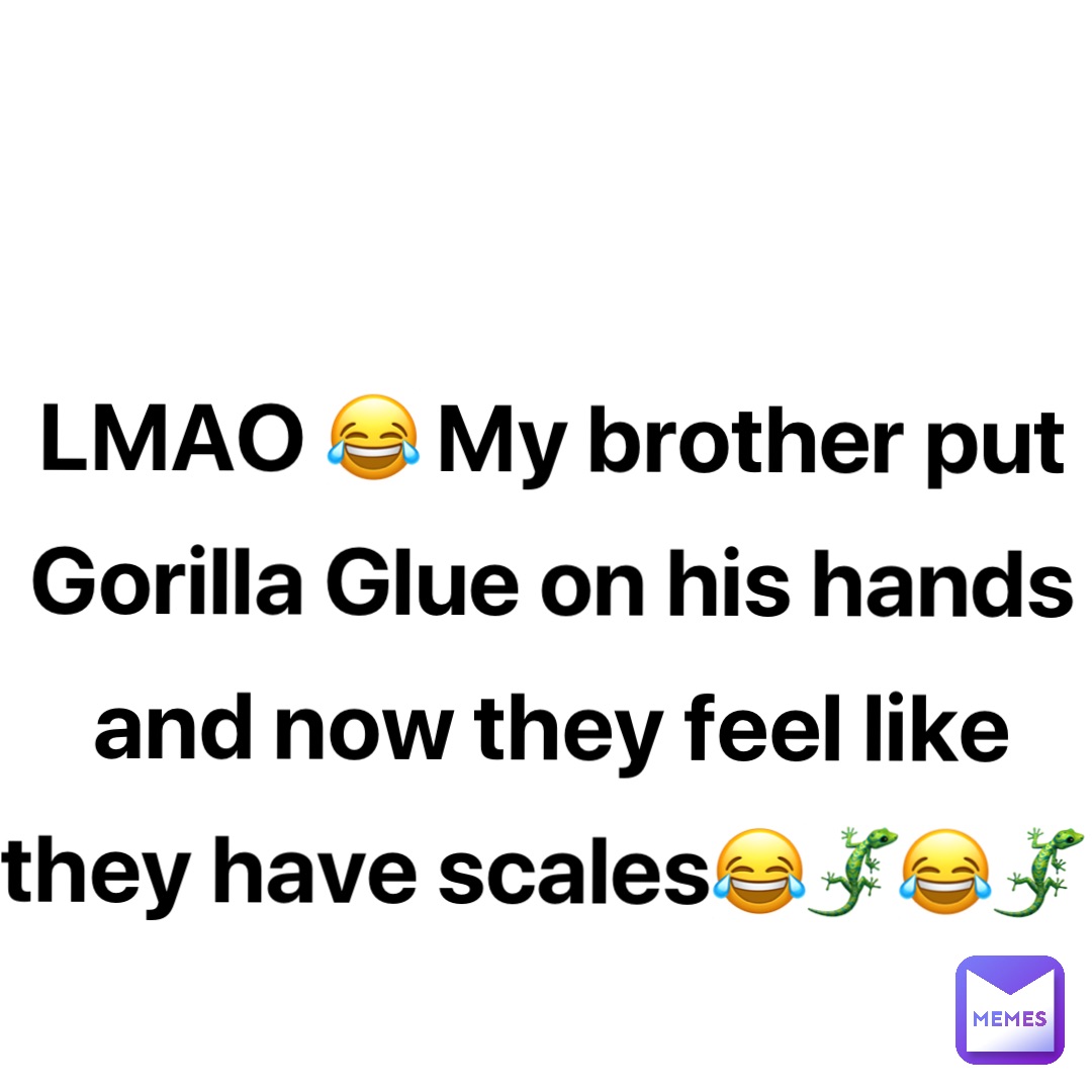 LMAO 😂 My brother put Gorilla Glue on his hands and now they feel like they have scales😂🦎😂🦎