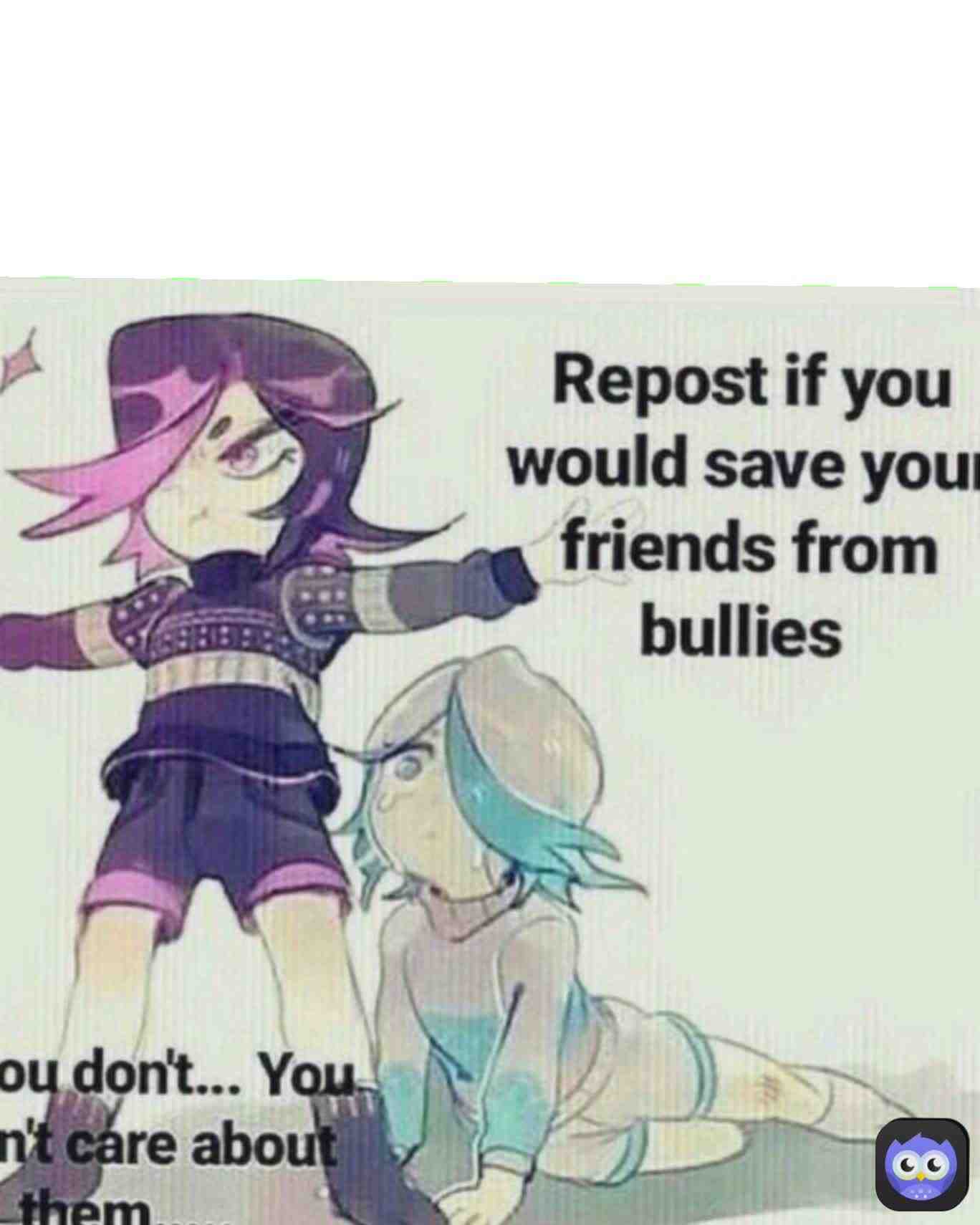 I would never let my friends get bullied!!!!!!!!