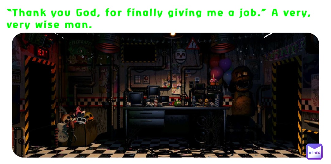“Thank you God, for finally giving me a job.” A very, very wise man.