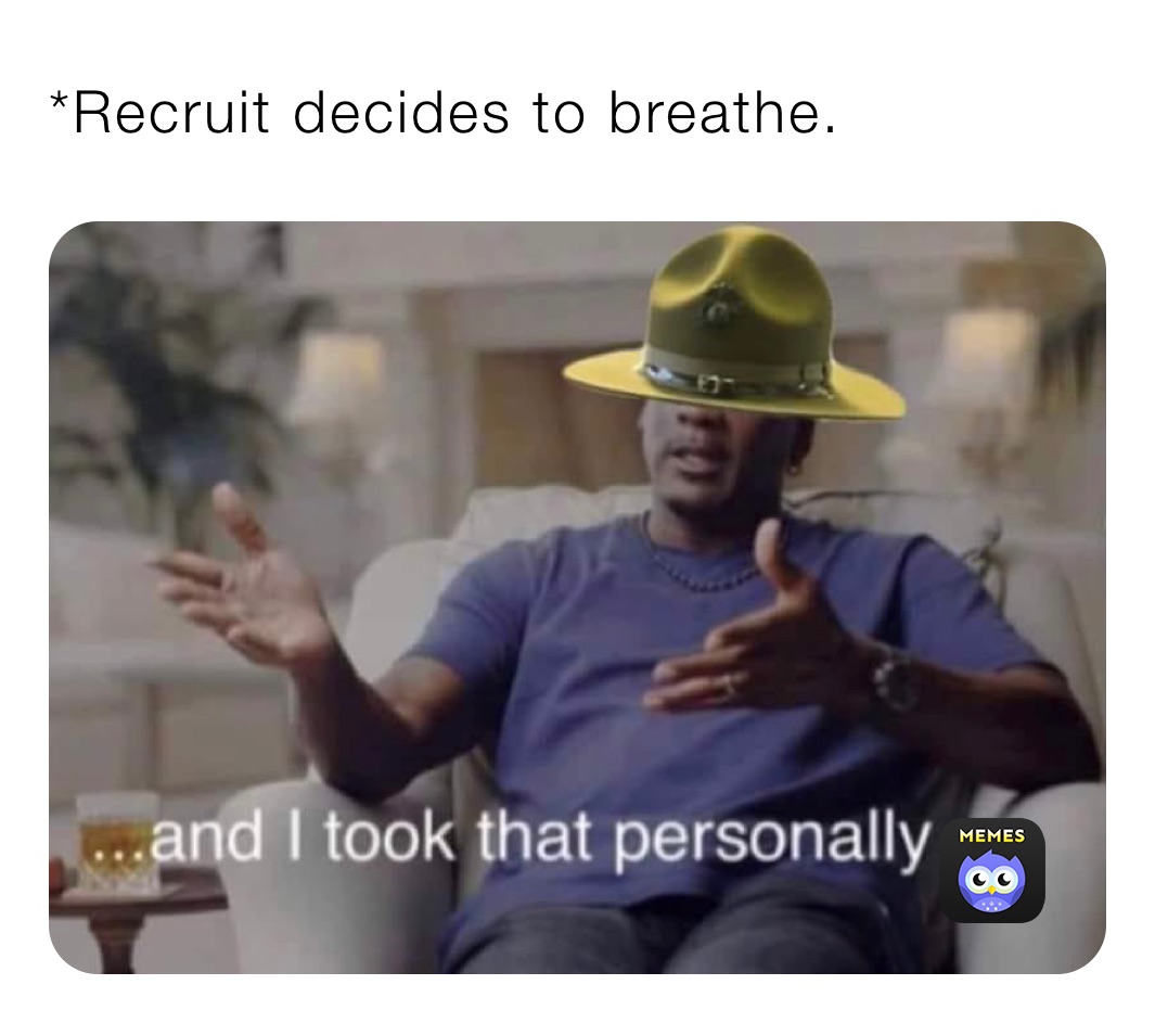 *Recruit decides to breathe. 