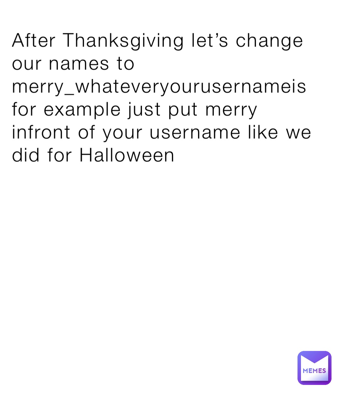 After Thanksgiving let’s change our names to merry_whateveryourusernameis for example just put merry infront of your username like we did for Halloween