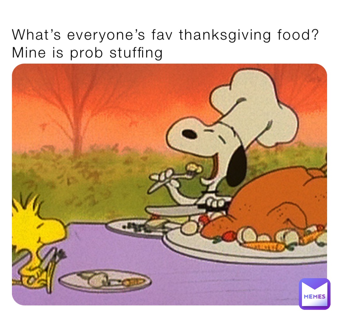 What’s everyone’s fav thanksgiving food? 
Mine is prob stuffing