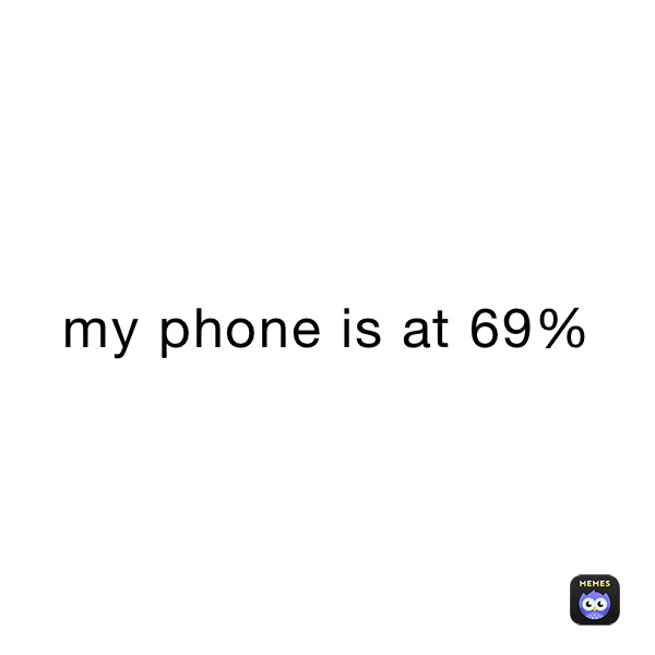 my phone is at 69%