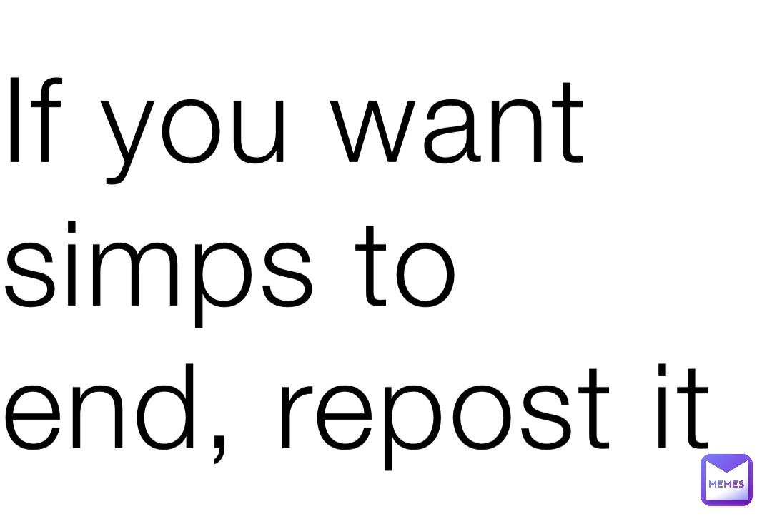 if-you-want-simps-to-end-repost-it-cheesy-bread-memes