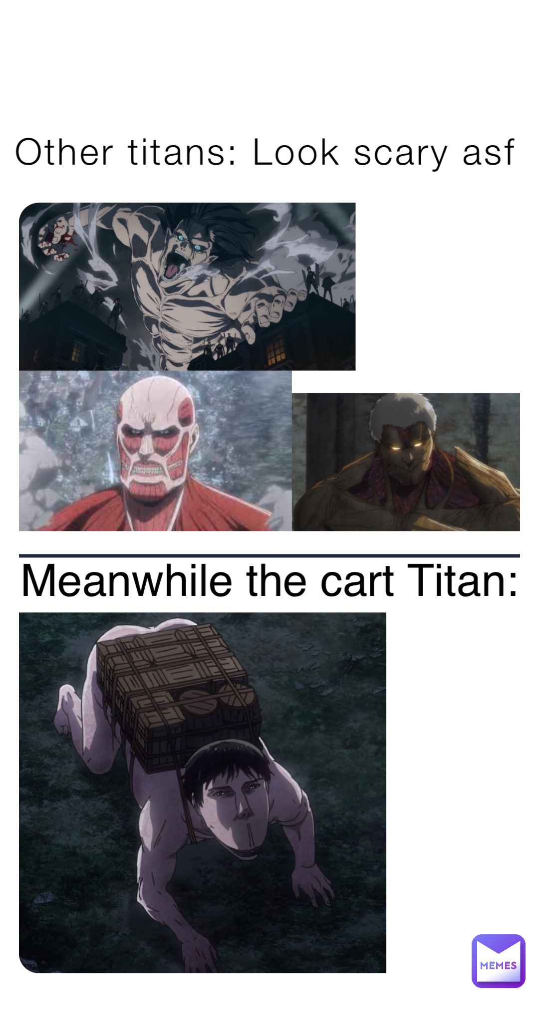 Other titans: Look scary asf Meanwhile the cart Titan: