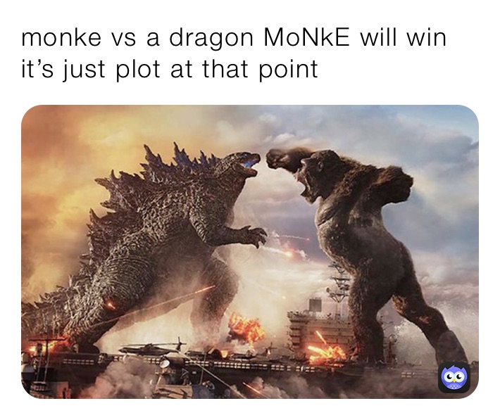 monke vs a dragon MoNkE will win it’s just plot at that point