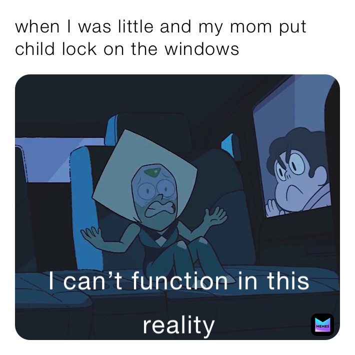 when I was little and my mom put child lock on the windows 