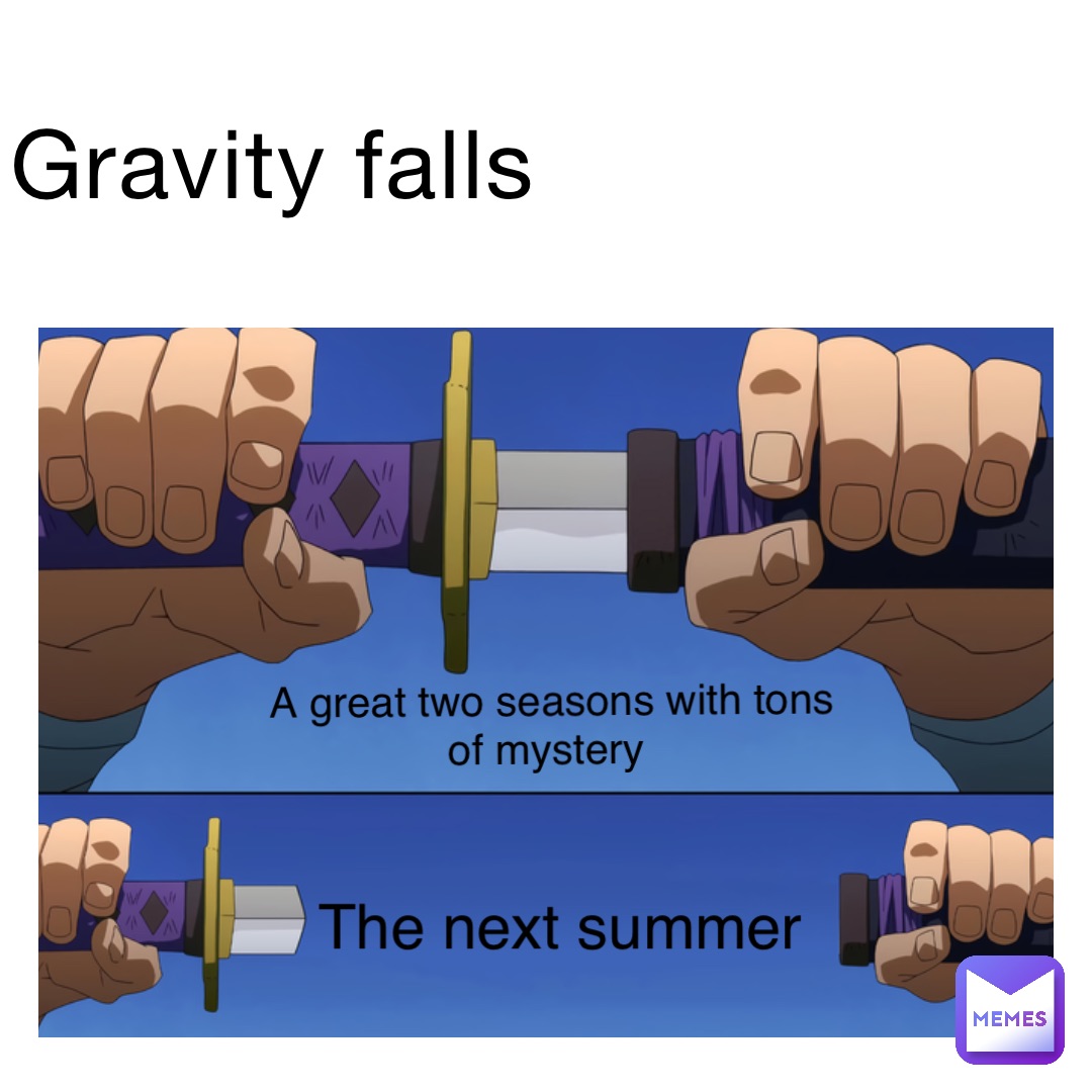 Gravity falls A great two seasons with tons 
of mystery The next summer