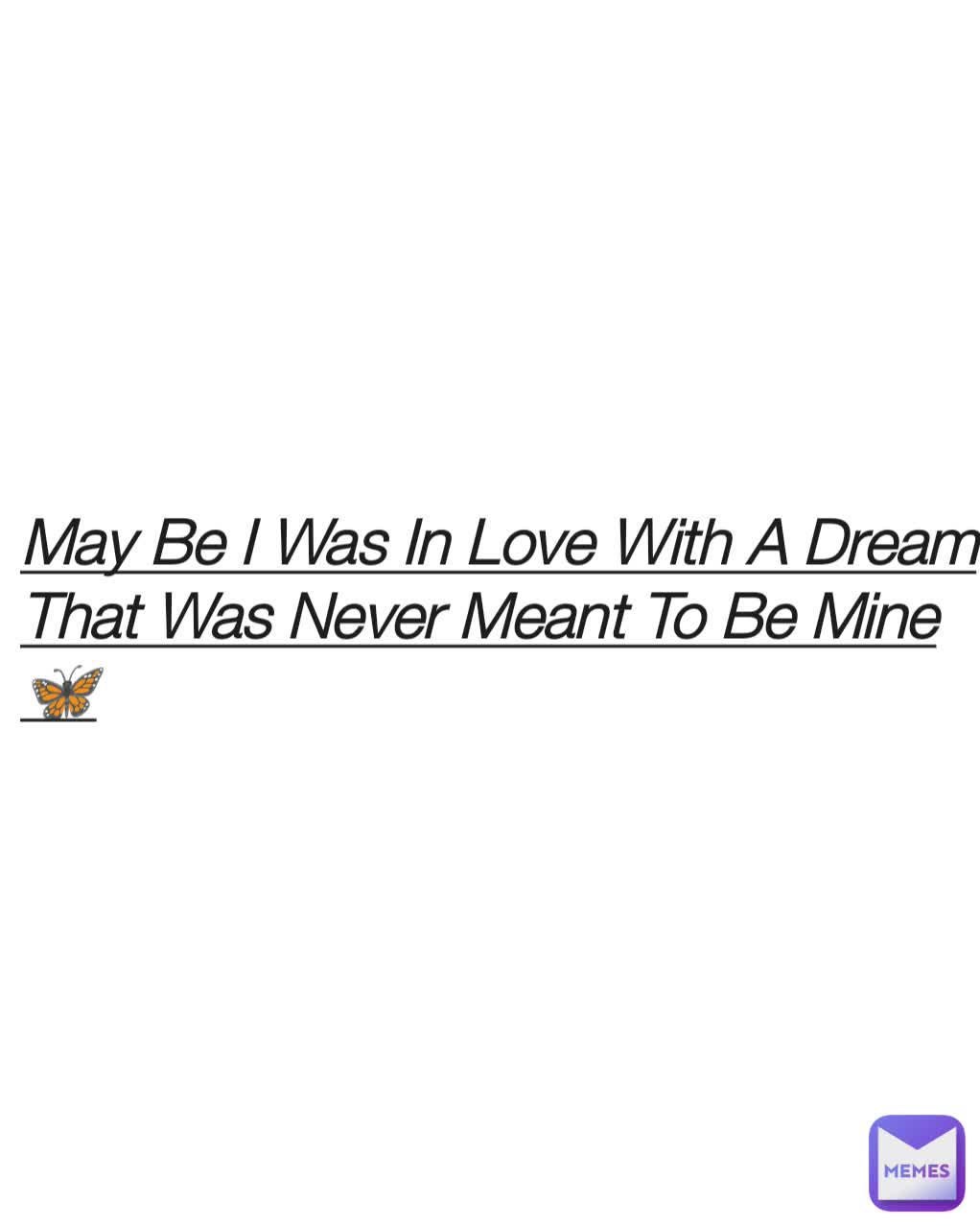 May Be I Was In Love With A Dream That Was Never Meant To Be Mine 🦋