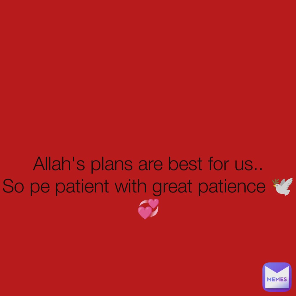 Allah's plans are best for us..
So pe patient with great patience 🕊️💞