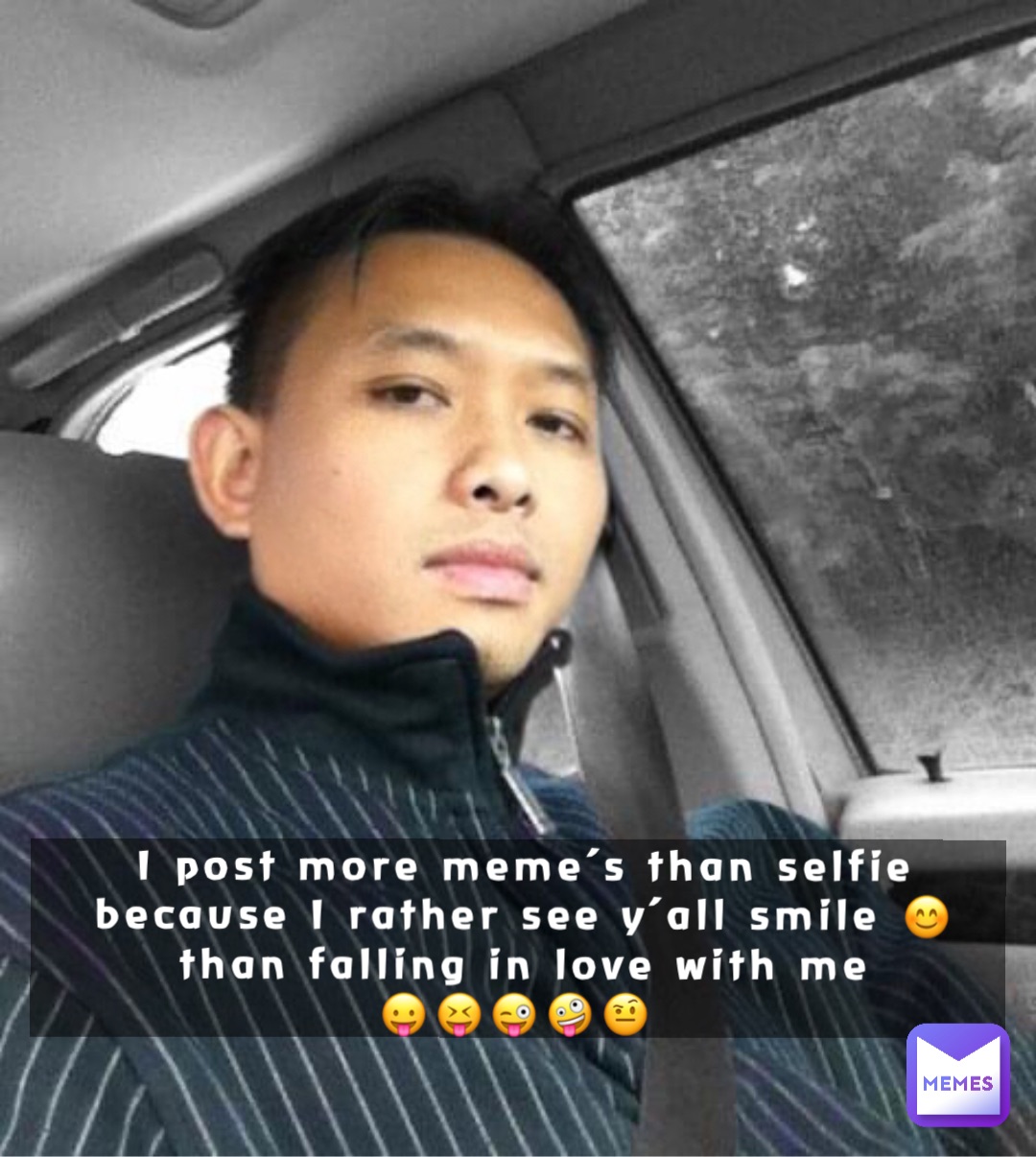 I post more meme’s than selfie because I rather see y’all smile 😊 than falling in love with me 
😛😝😜🤪🤨