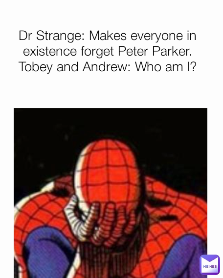 Dr Strange: Makes everyone in existence forget Peter Parker. Tobey and Andrew: Who am I?