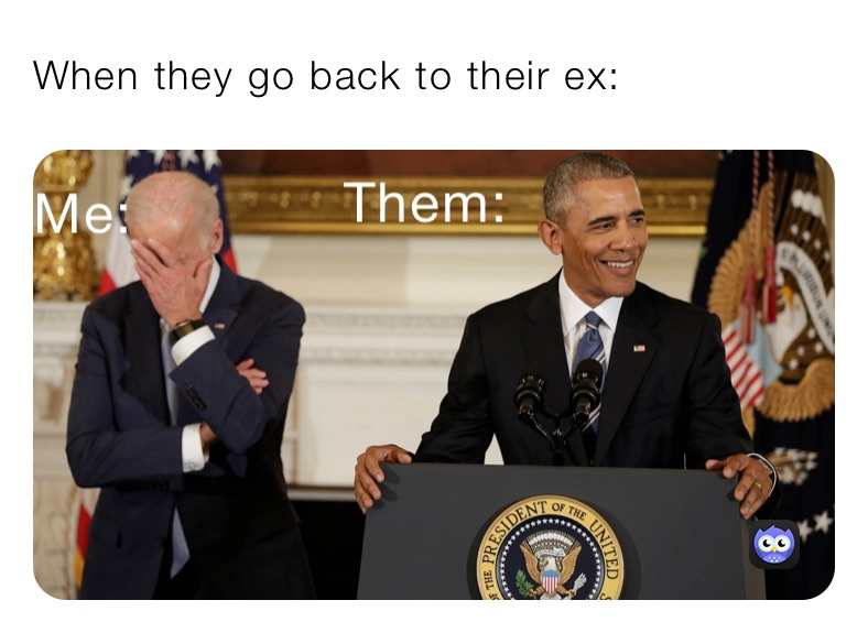When they go back to their ex: