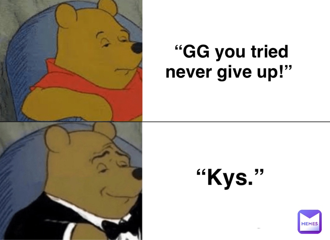 GG you tried never give up!” “Kys.” | @mandywongv | Memes