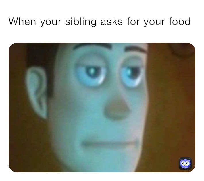 When your sibling asks for your food