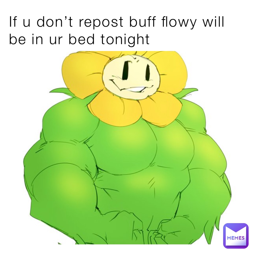 If u don’t repost buff flowy will be in ur bed tonight