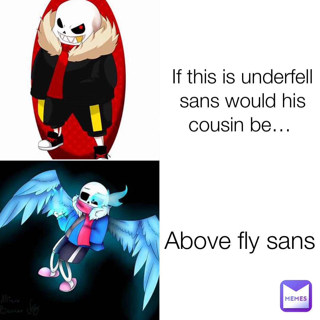 If this is underfell sans would his cousin be… Above fly sans